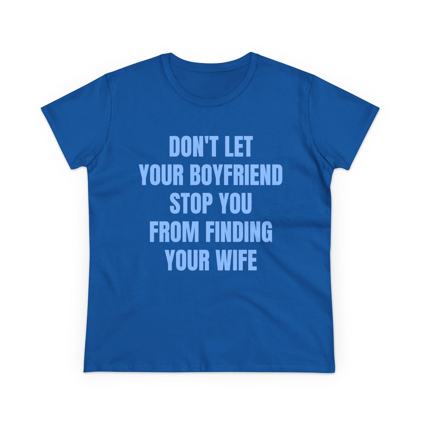 Don't Let Your Boyfriend Stop You From Finding Your Wife - Graphic Unisex Cotton T-Shirt