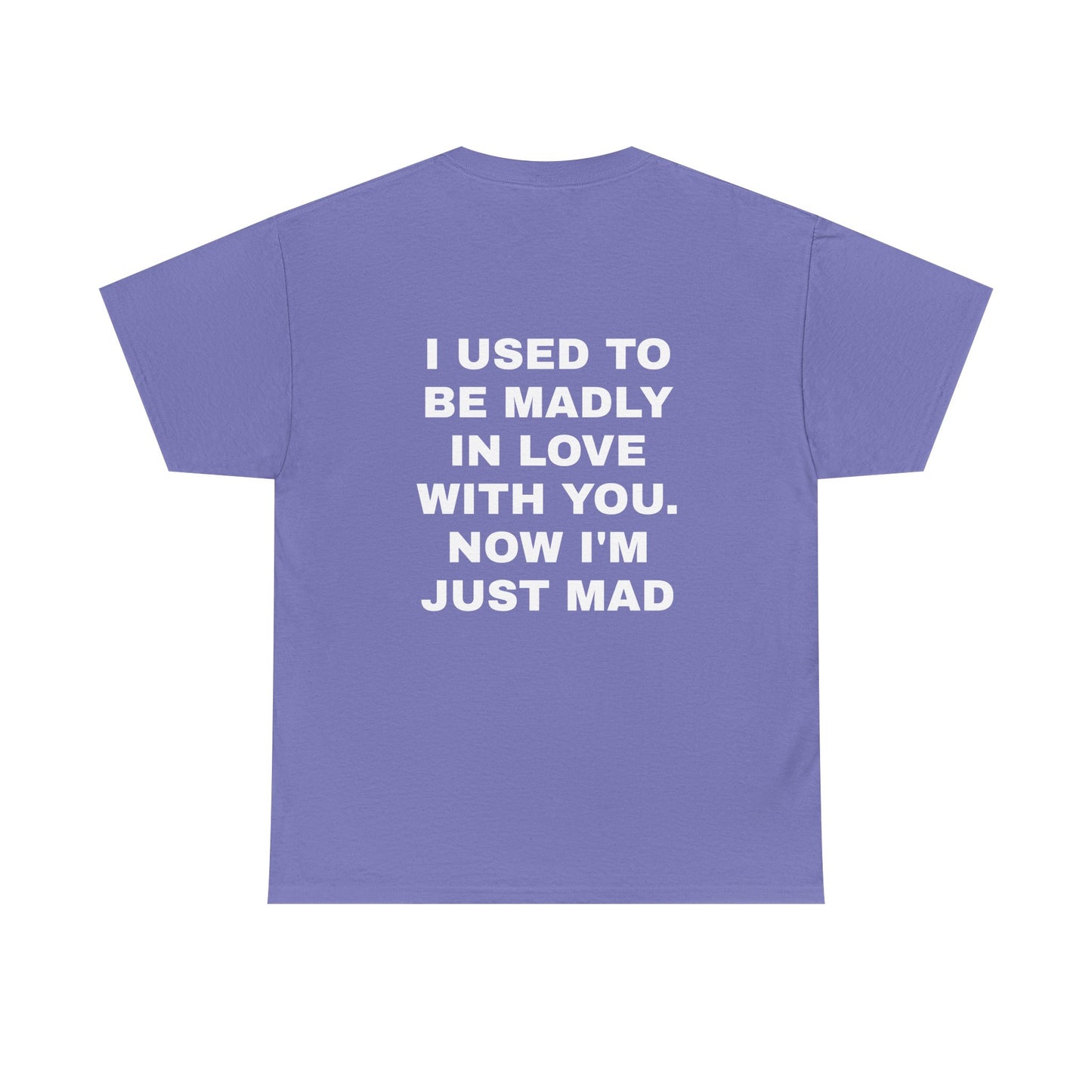 I Used To Be Madly In Love With You, Now I'm Just Mad - Personalised Back Graphic Unisex Heavy Cotton Tee