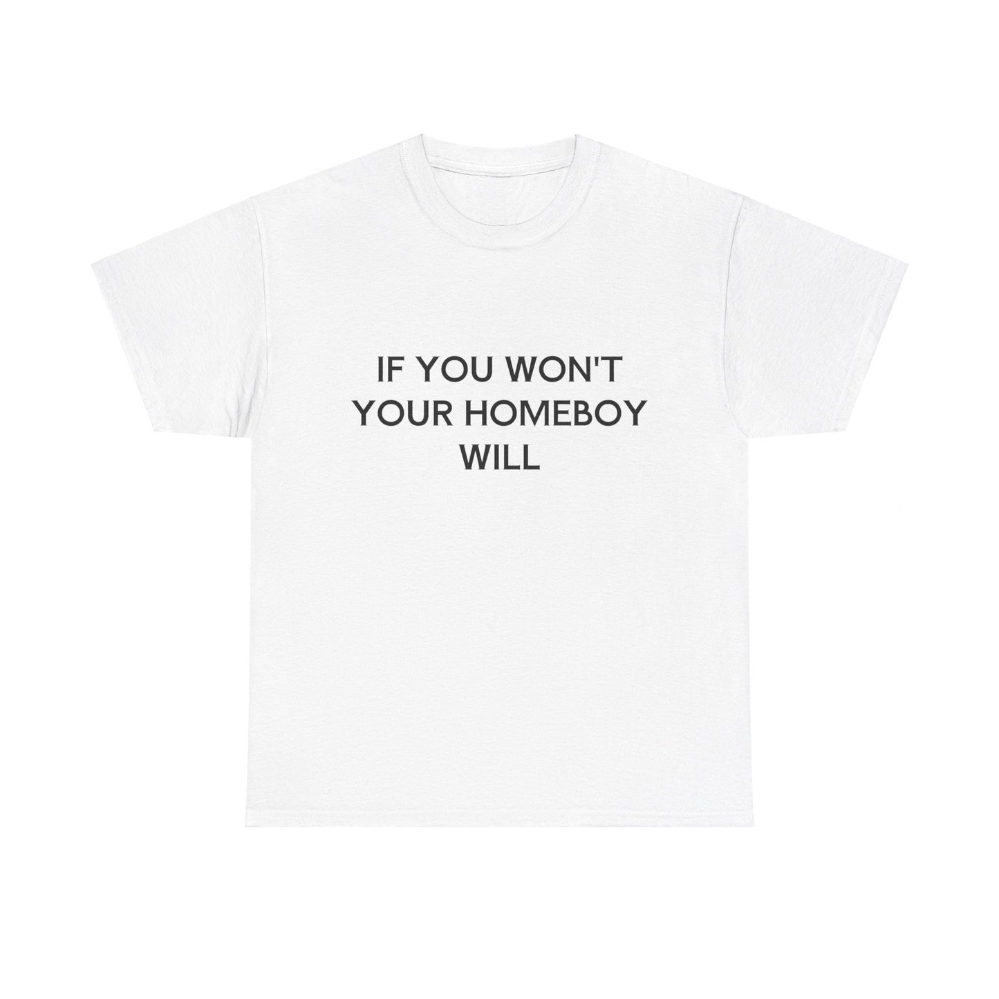 If You Won't Your Homeboy Will - Graphic Unisex Cotton Tee