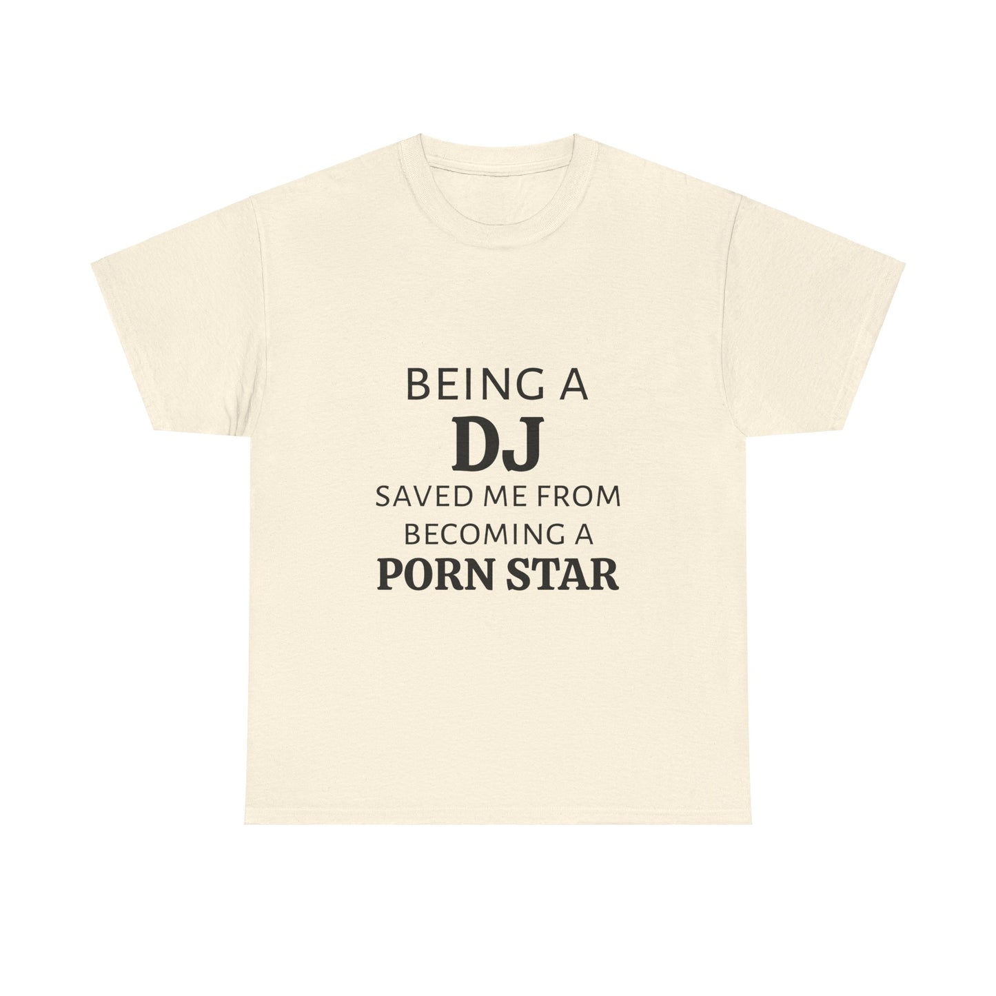 Being A DJ Saved Me From Becoming A PornStar - Graphic Unisex Heavy Cotton Tee