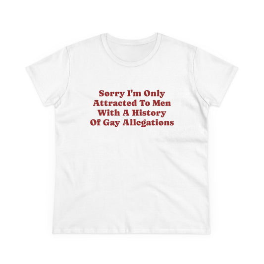 Sorry I'm Only Attracted To Men With A History Of Gay Allegations - Graphic Funny Graphic Tee, Humor Shirt, Gift for Friends, Sarcastic T-Shirt, LGBTQ+ Pride Apparel, Casual Everyday Wear