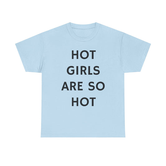 Hot Girls Are So Hot - Graphic Unisex Heavy Cotton Tee