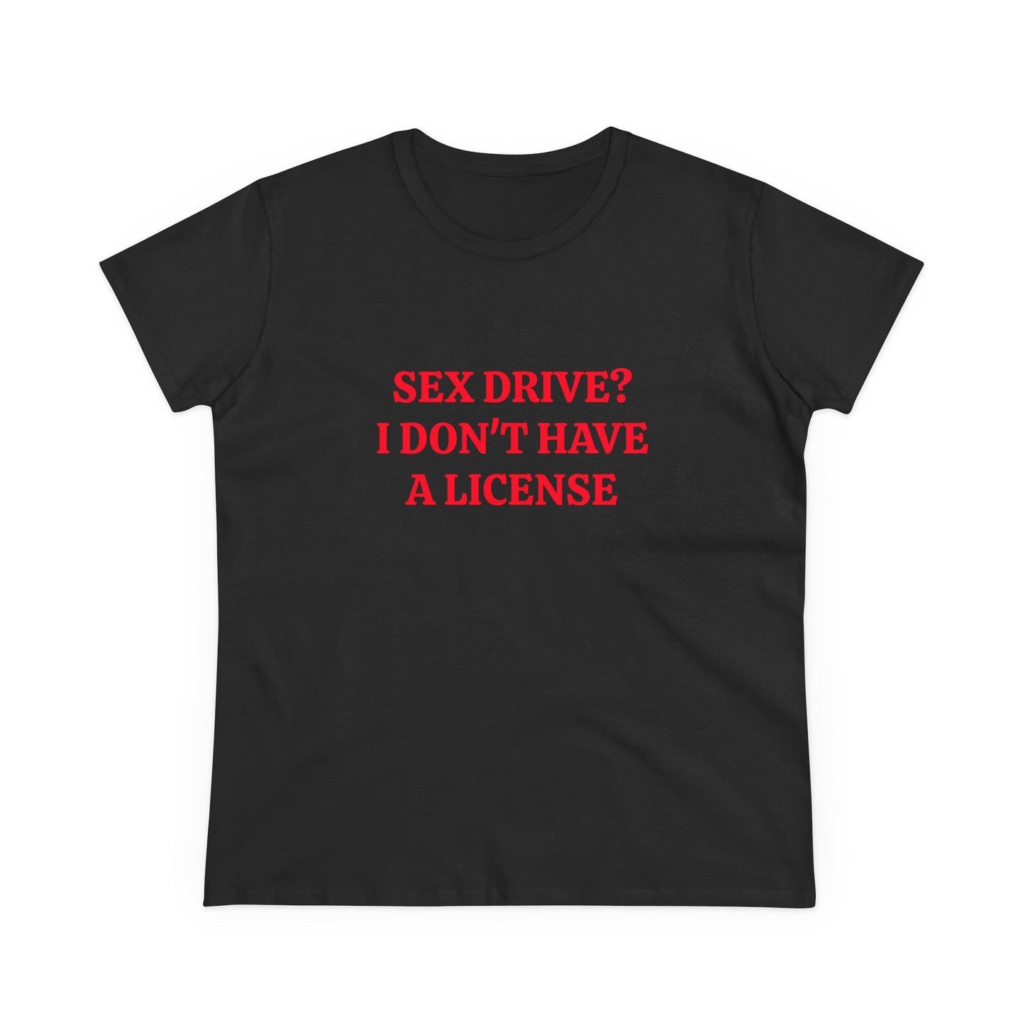 Sex Drive? I Don't Have A License - Graphic Cotton Tee