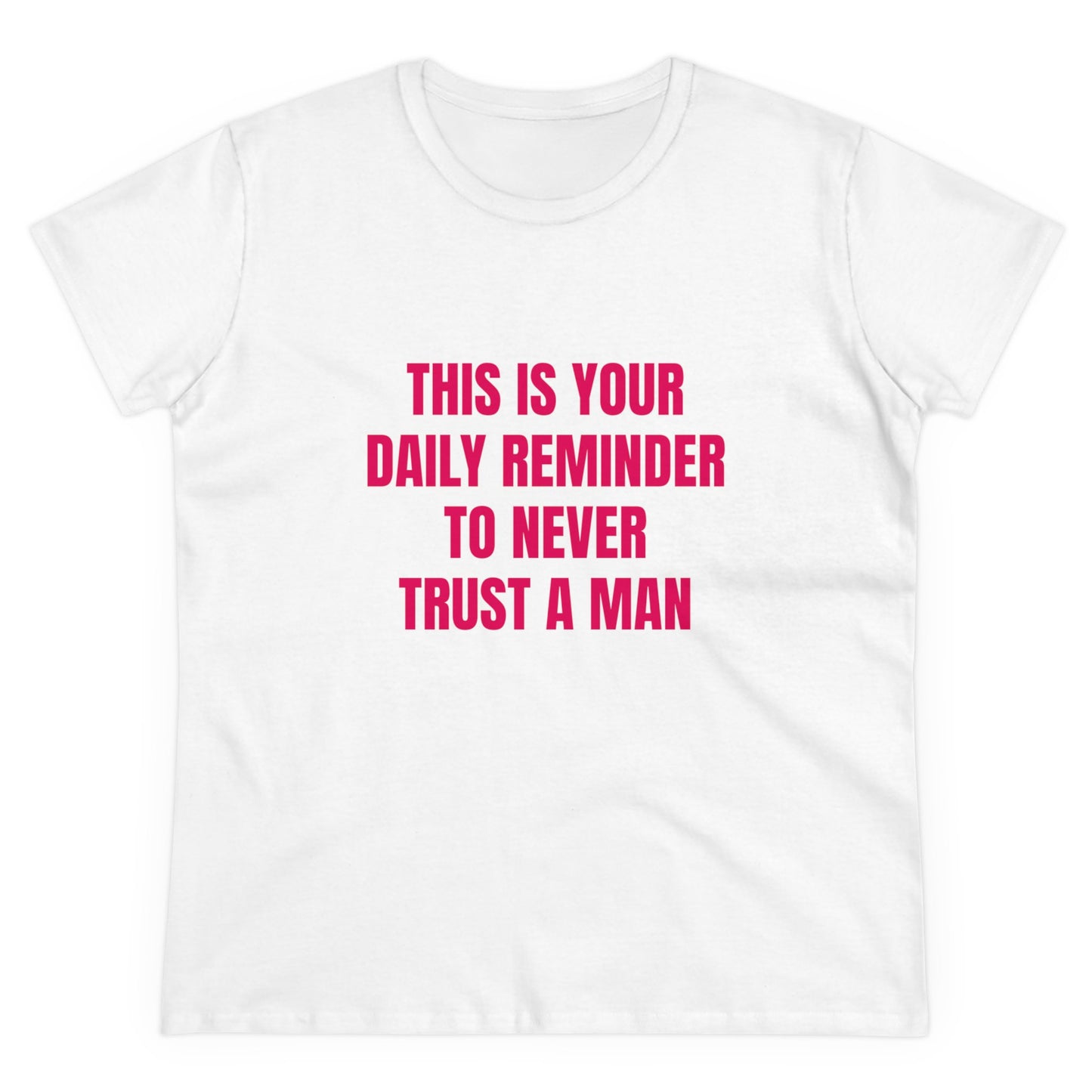 This Is Your Daily Reminder To Never Trust A Man - Graphic Cotton Tee