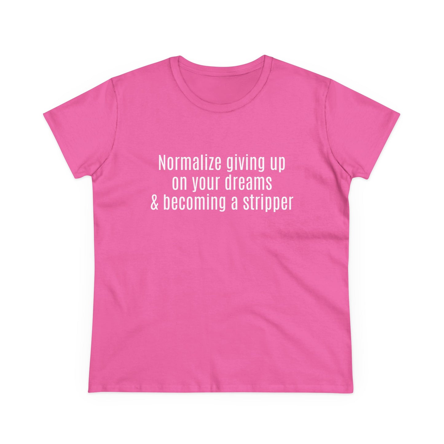 Normalize Giving Up On Your Dreams And Becoming A Stripper - Graphic Cotton Tee