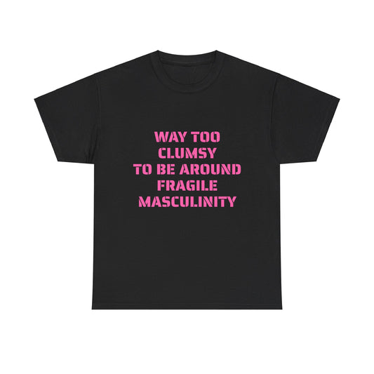 Way Too Clumsy To Be Around Fragile Masculinity - Graphic Unisex Heavy Cotton Tee