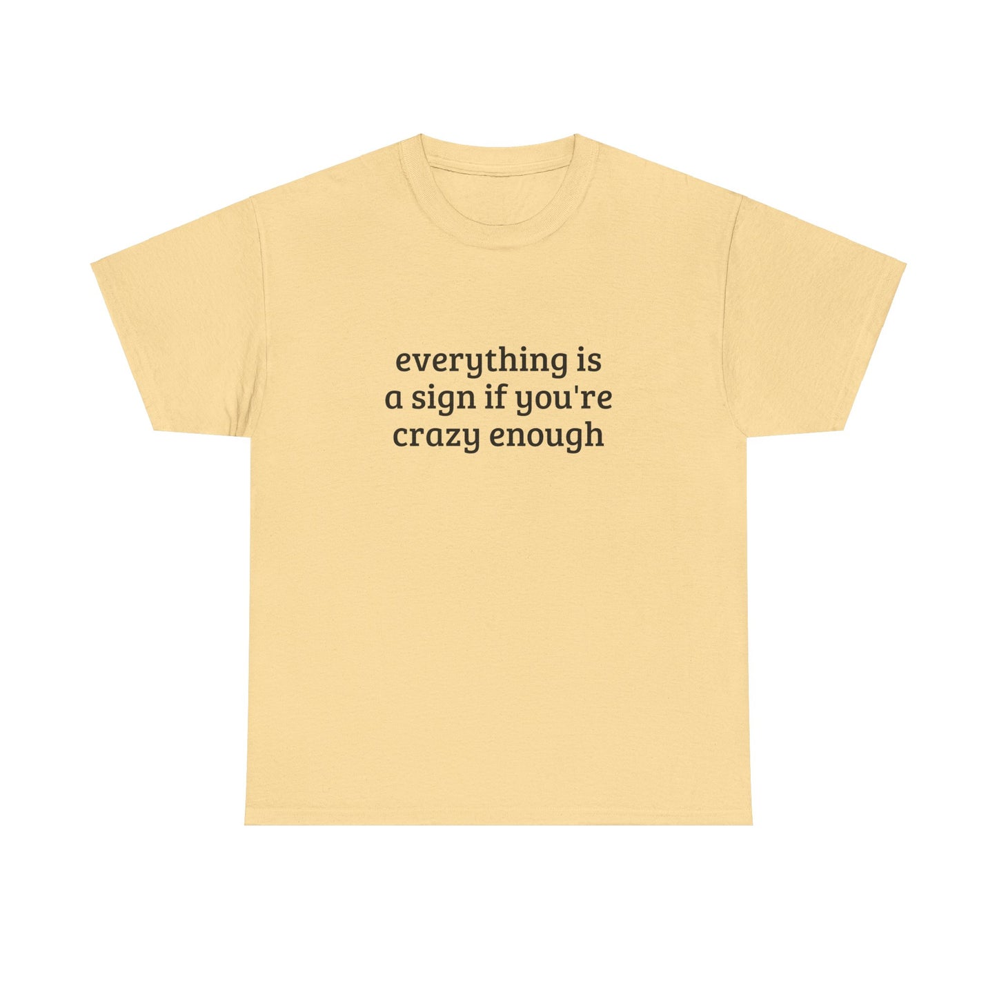 Everything Is A Sign If You're Crazy Enough - Graphic Unisex Heavy Cotton Tee