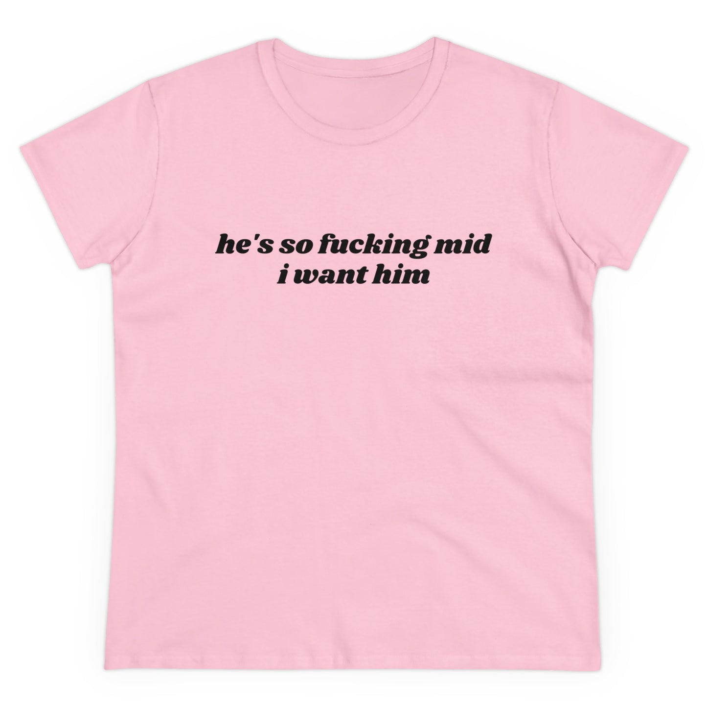 He's So Fucking Mid I Want Him - Graphic Cotton Tee