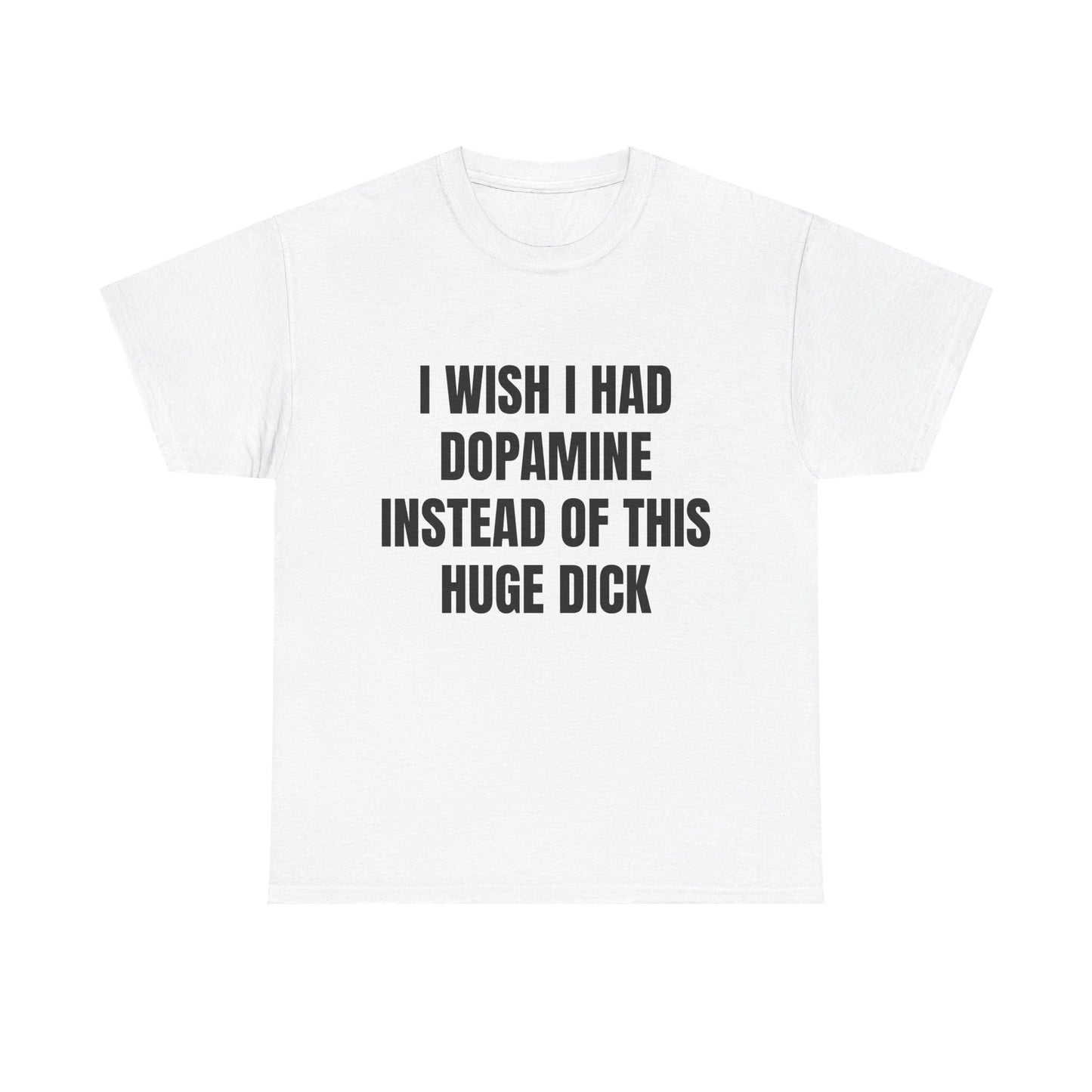 I Wish I Had Dopamine Instead Of This Huge D*ck - Graphic Unisex Heavy Cotton Tee