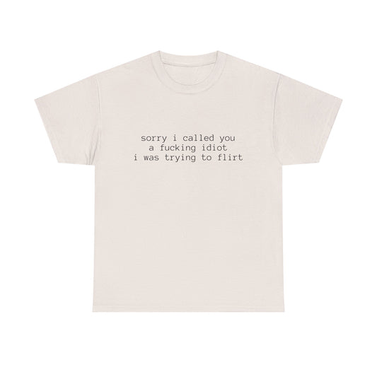 Sorry I Called You A Fucking Idiot, I Was Trying To Flirt - Graphic Unisex Heavy Cotton Tee