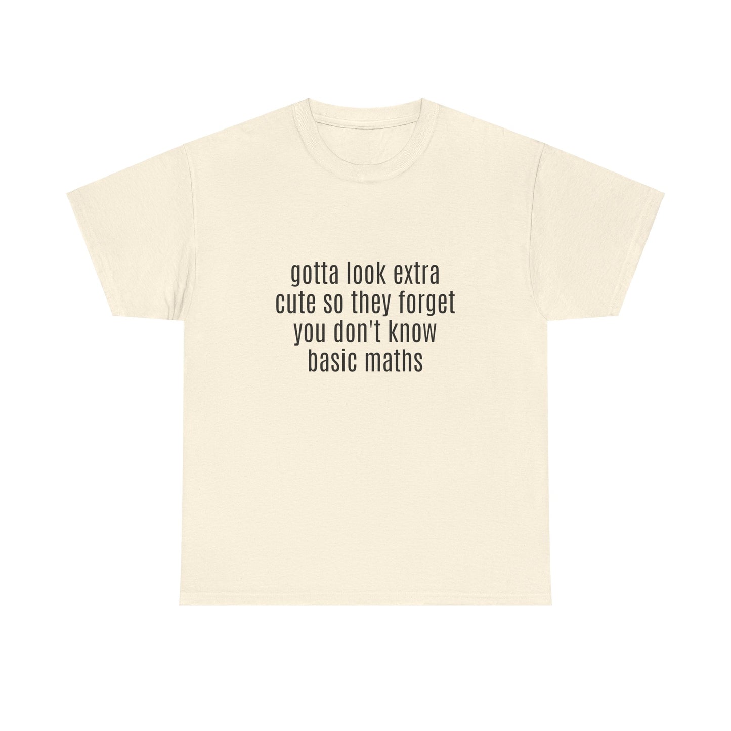 Gotta Look Extra Cute So They Forget You Don't Know Basic Maths - Graphic Unisex Heavy Cotton Tee