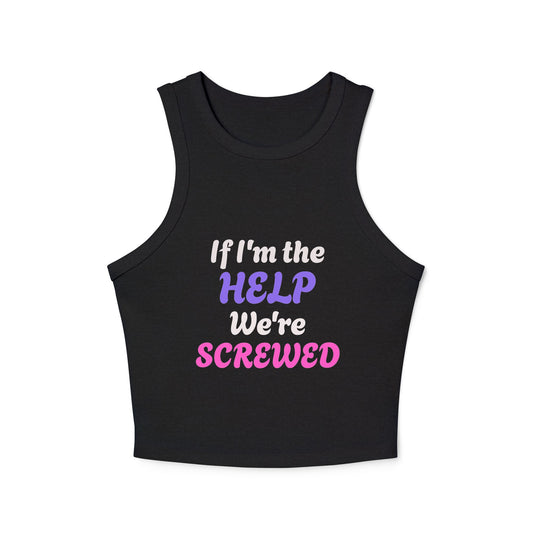 If I'm The Help We're Screwed - 3/3 Graphic Micro Rib Racer Tank Top