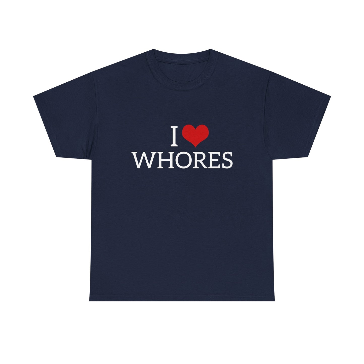 I Love Whores - Graphic Unisex Heavy Cotton Tee