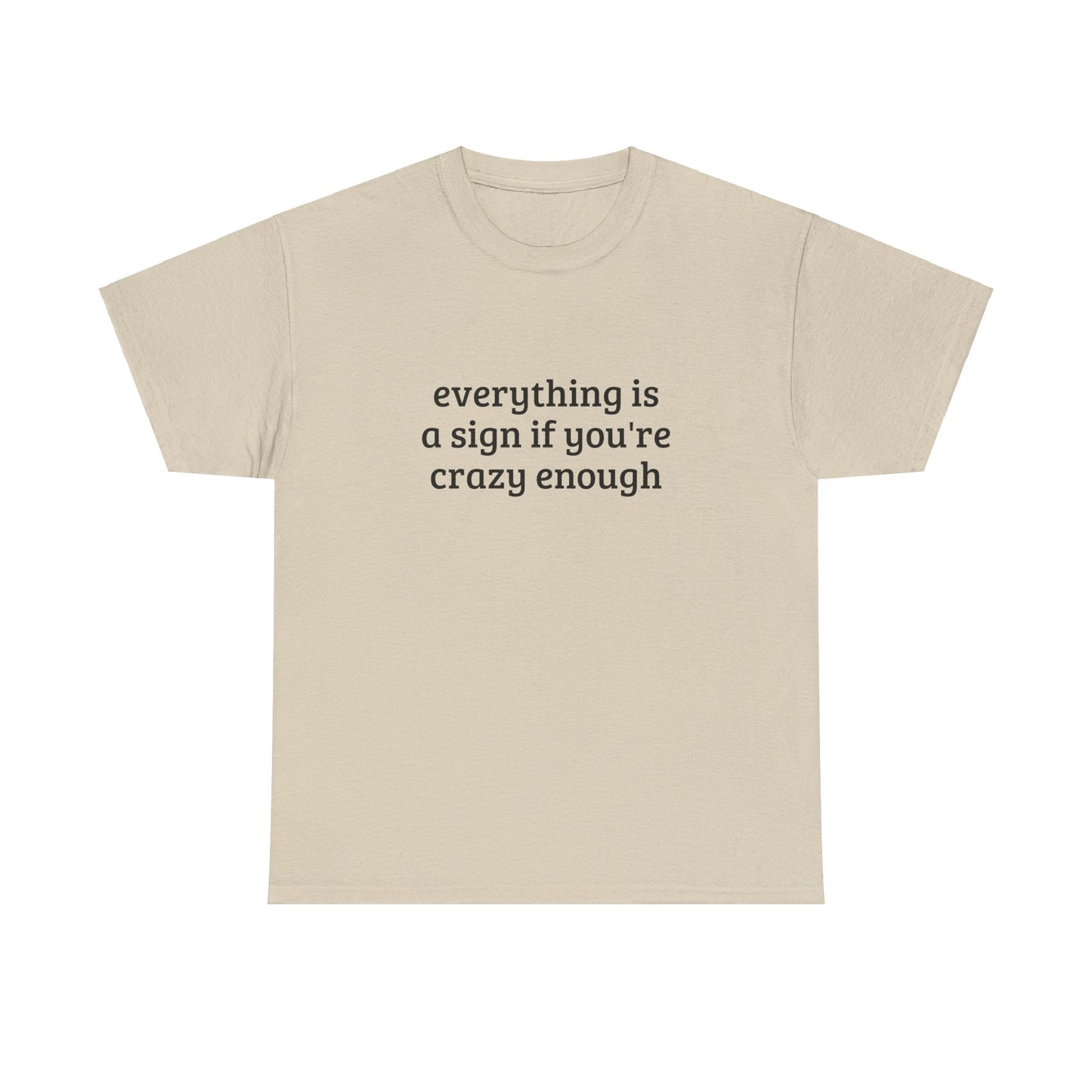 Everything Is A Sign If You're Crazy Enough - Graphic Unisex Heavy Cotton Tee