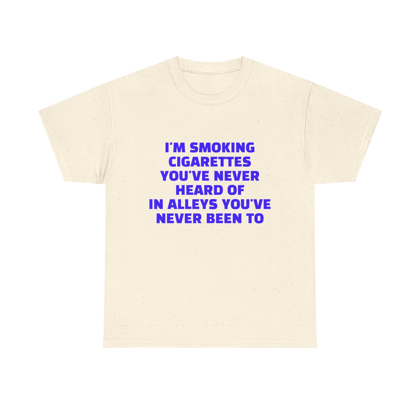 I'm Smoking Cigarettes You've Never Heard Of In Alleys You've Never Been To - Graphic Unisex Heavy Cotton Tee