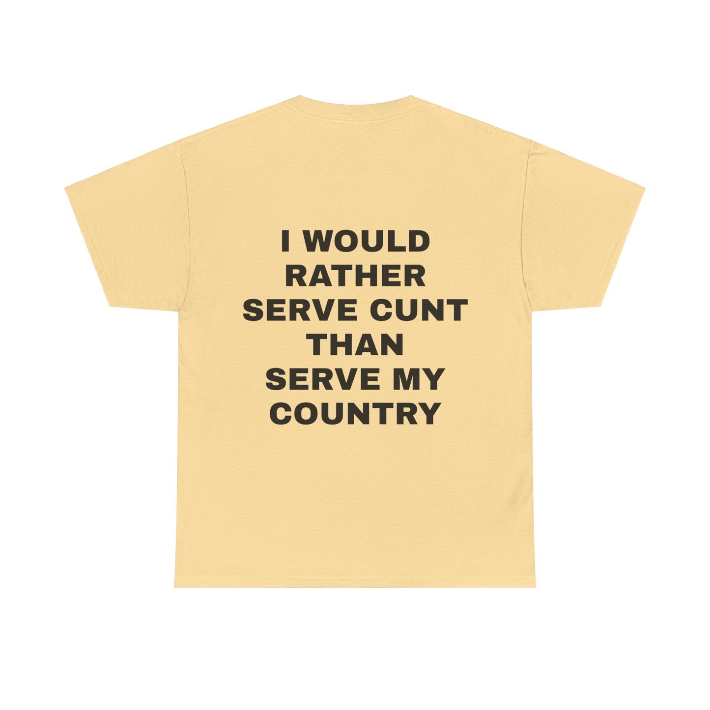 I Would Rather Serve Cunt Than Serve My Country - Personalised Back Graphic Unisex Heavy Cotton Tee