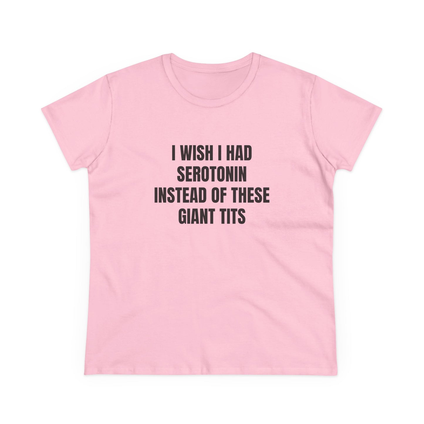 I Wish I Had Serotonin Instead Of These Giant Tits - Semi Tight Fit Graphic Cotton Tee
