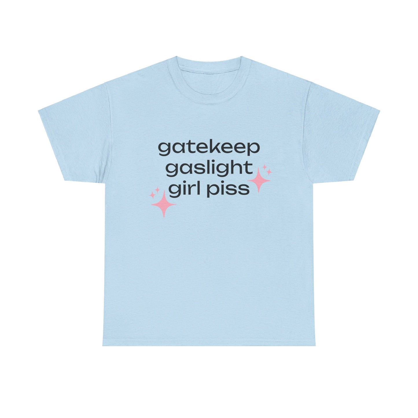 Gatekeep Gaslight Girl Piss - Graphic Unisex Heavy Cotton Tee