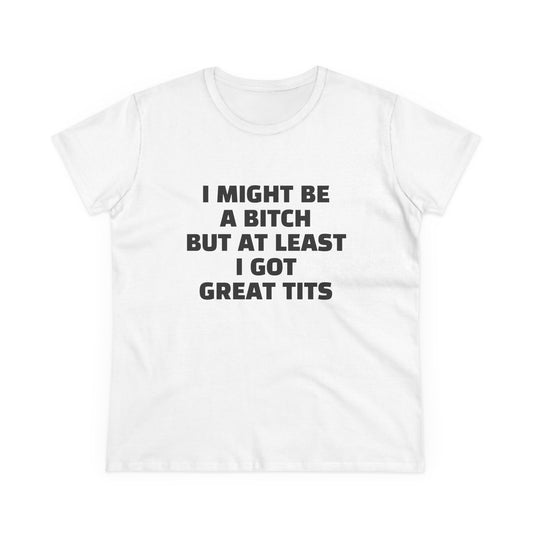 I Might Be A Bitch But At Least I Got Great Tits - 1/2 Graphic Cotton Tee