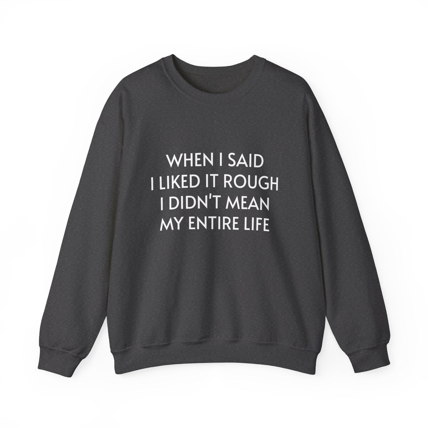 When I Said I Liked It Rough I Didn't Mean My Entire Life - Graphic Unisex Heavy Blend™ Crewneck Sweatshirt