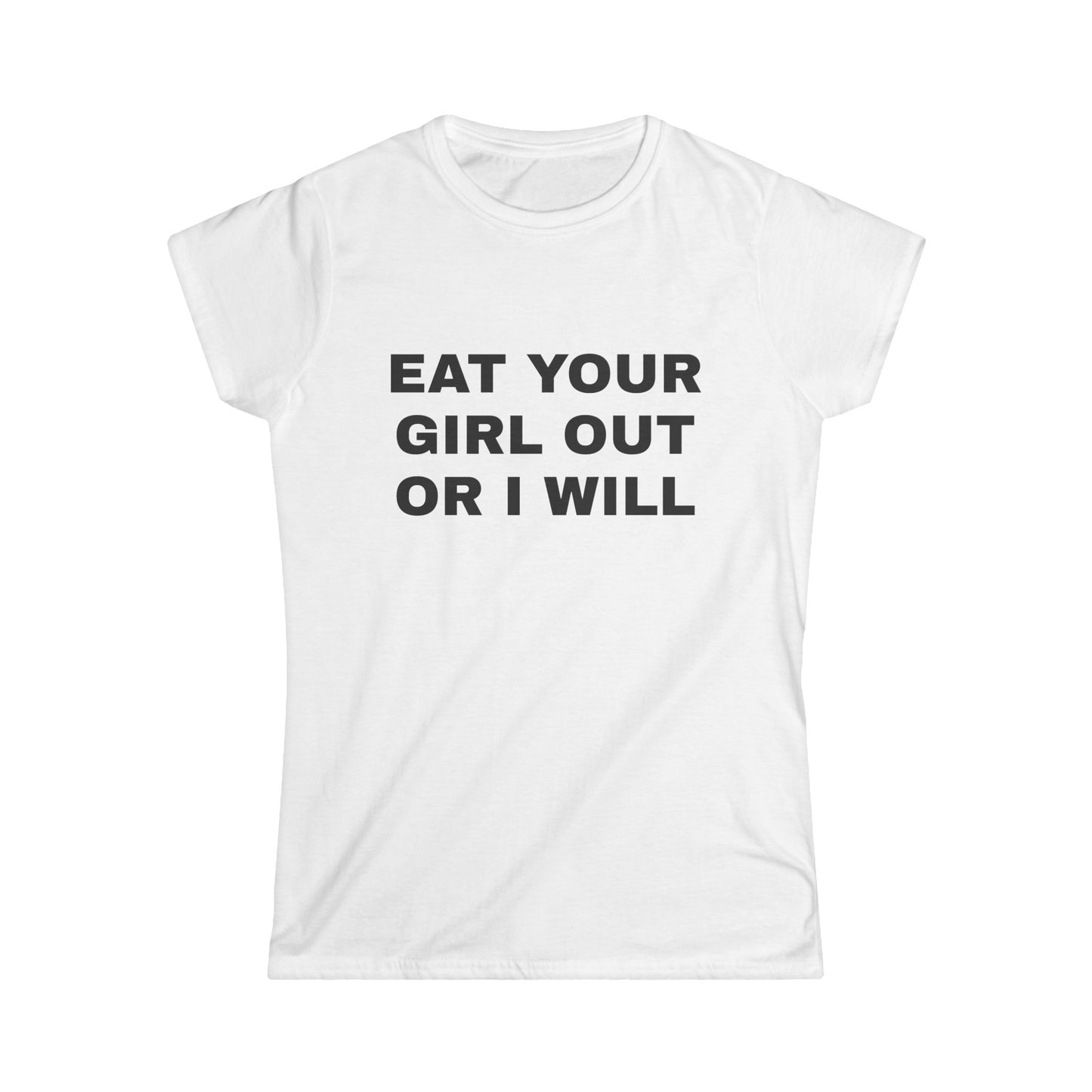 Eat Your Girl Out Or I Will - Graphic Softstyle Tee