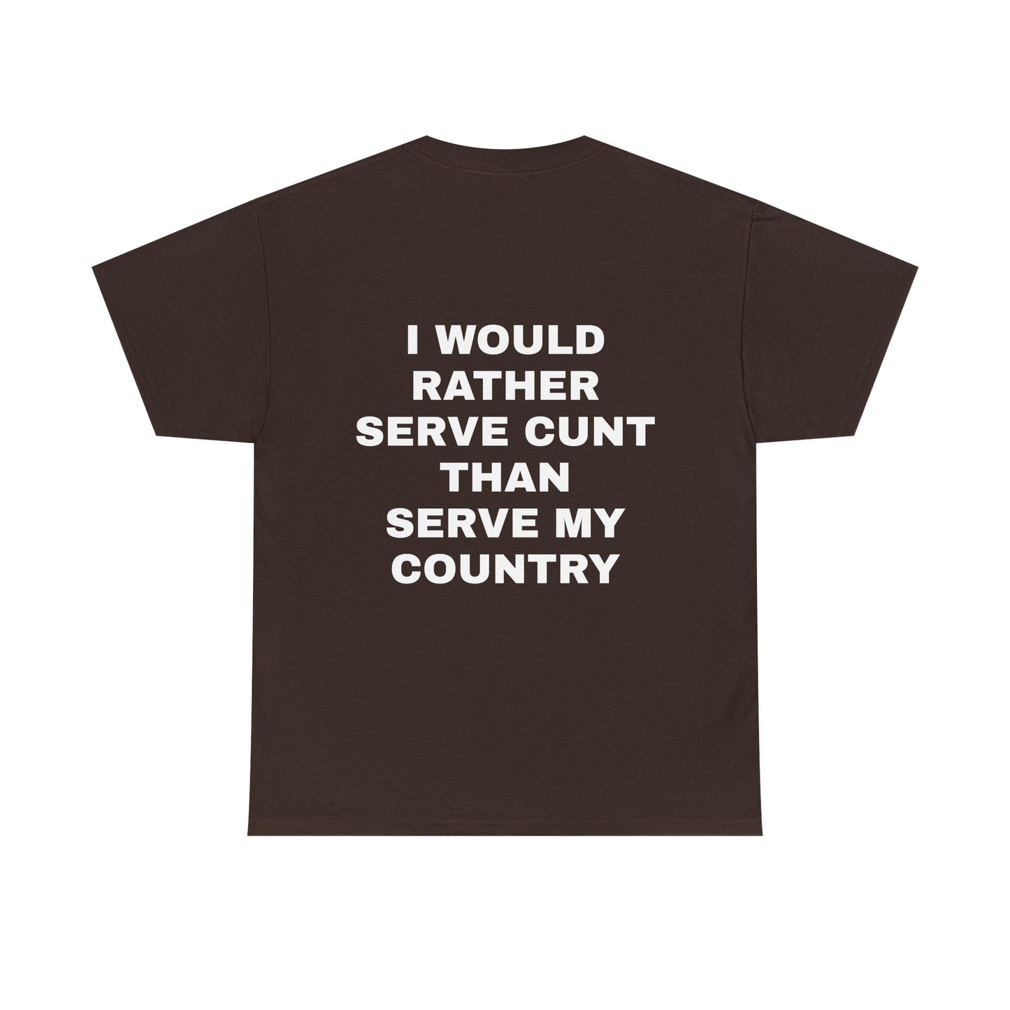 I Would Rather Serve Cunt Than Serve My Country - Personalised Back Graphic Unisex Heavy Cotton Tee