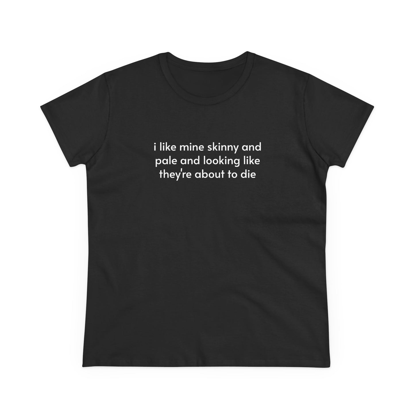 I Like Mine Skinny And Pale And Looking Like They're About To Die - Graphic Cotton Tee
