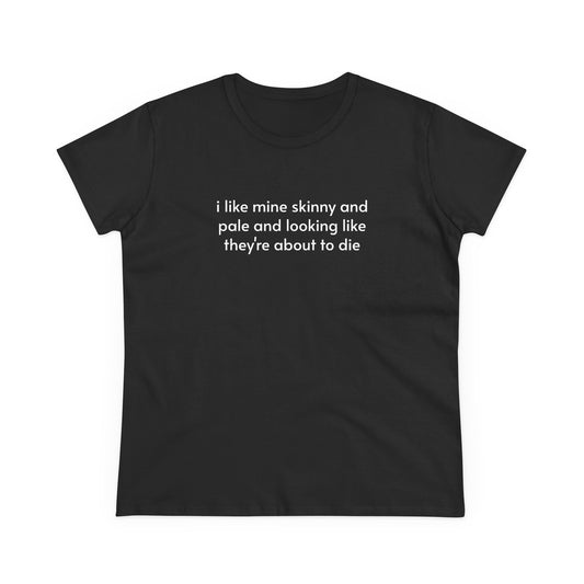 I Like Mine Skinny And Pale And Looking Like They're About To Die - Graphic Cotton Tee
