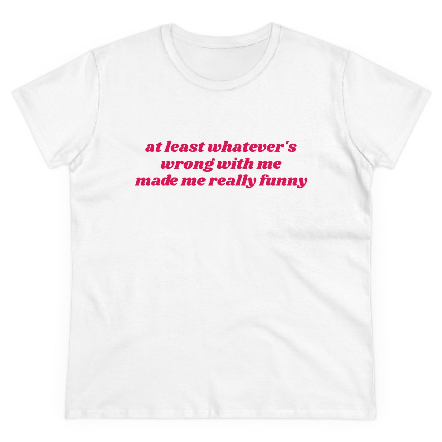 At Least Whatever's Wrong With Me Made Me Really Funny - Graphic Cotton Tee