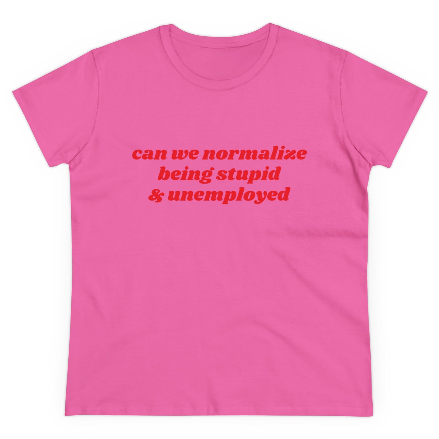 Can We Normalize Being Stupid And Unemployed Graphic Cotton Tee