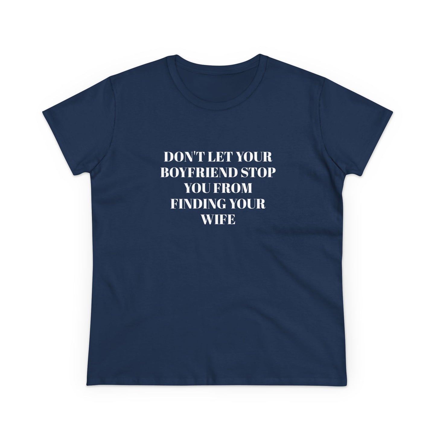 Don't Let Your Boyfriend Stop You From Finding Your Wife - Graphic Unisex Cotton T-Shirt