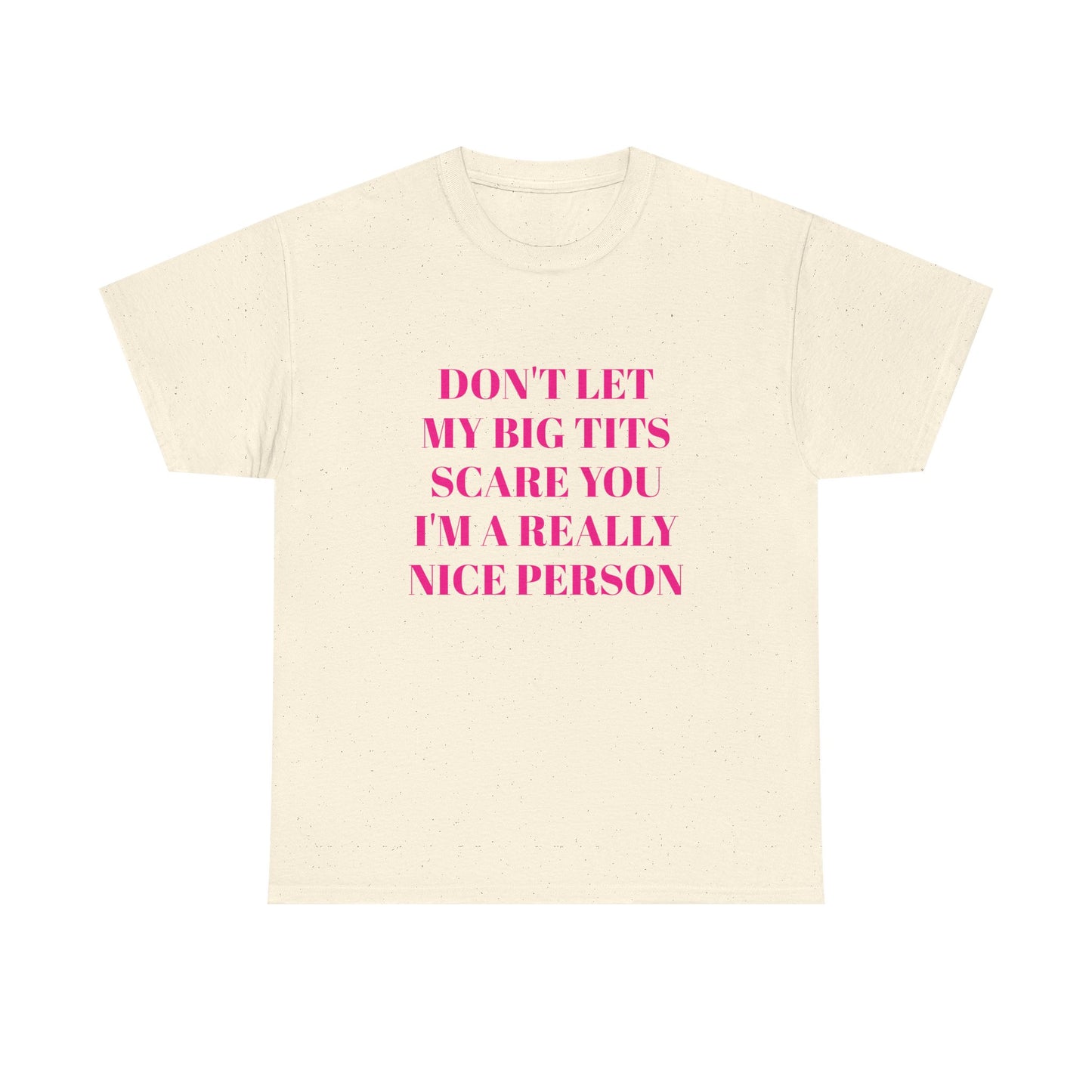 Don't Let My Big Tits Scare You, I'm A Really Nice Person - Graphic Unisex Heavy Cotton Tee