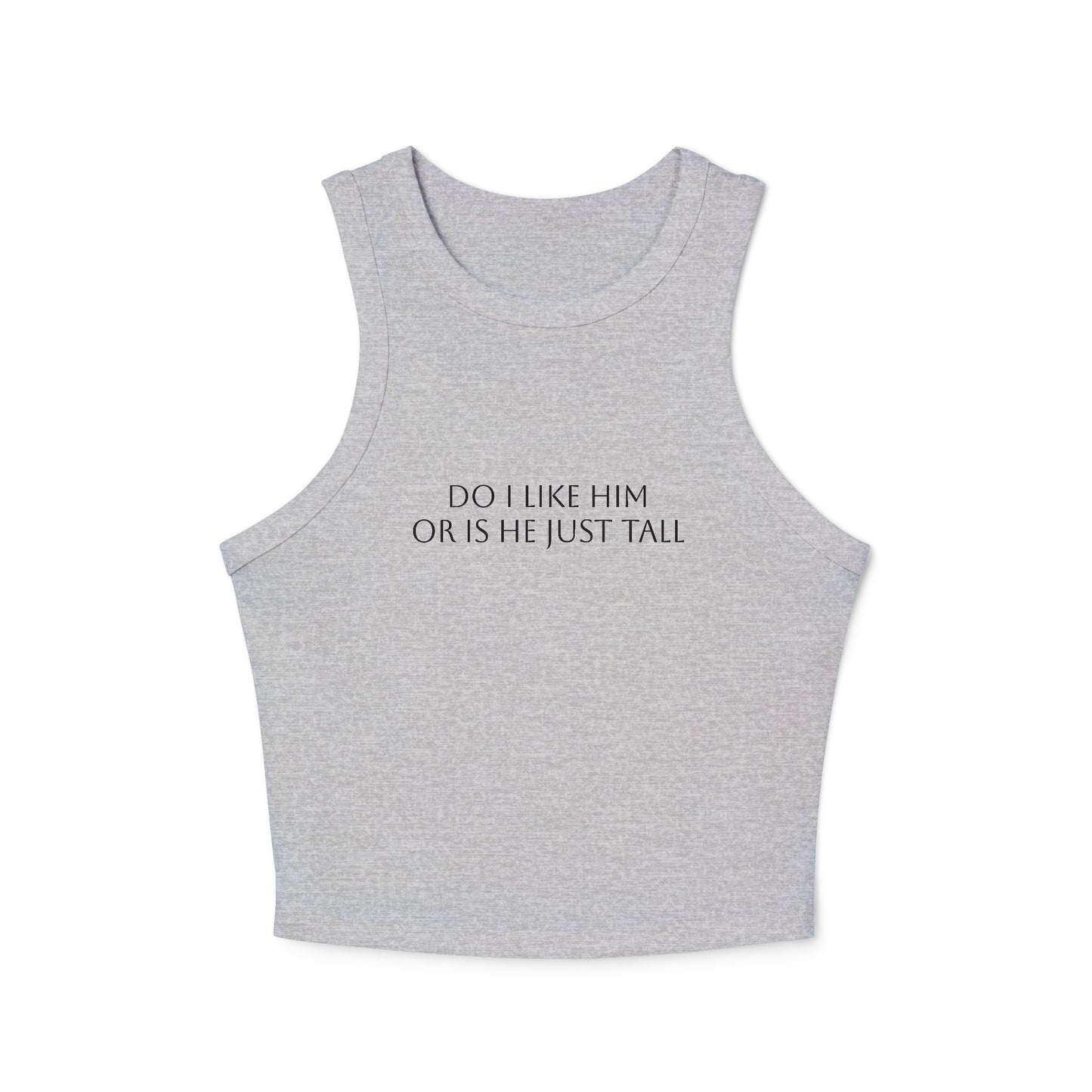 Do I Like Him Or Is He Just Tall? - Graphic Micro Rib Racer Tank Top