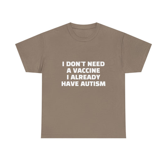 I Don't Need A Vaccine I Already Have Autism - Graphic Unisex Heavy Cotton Tee