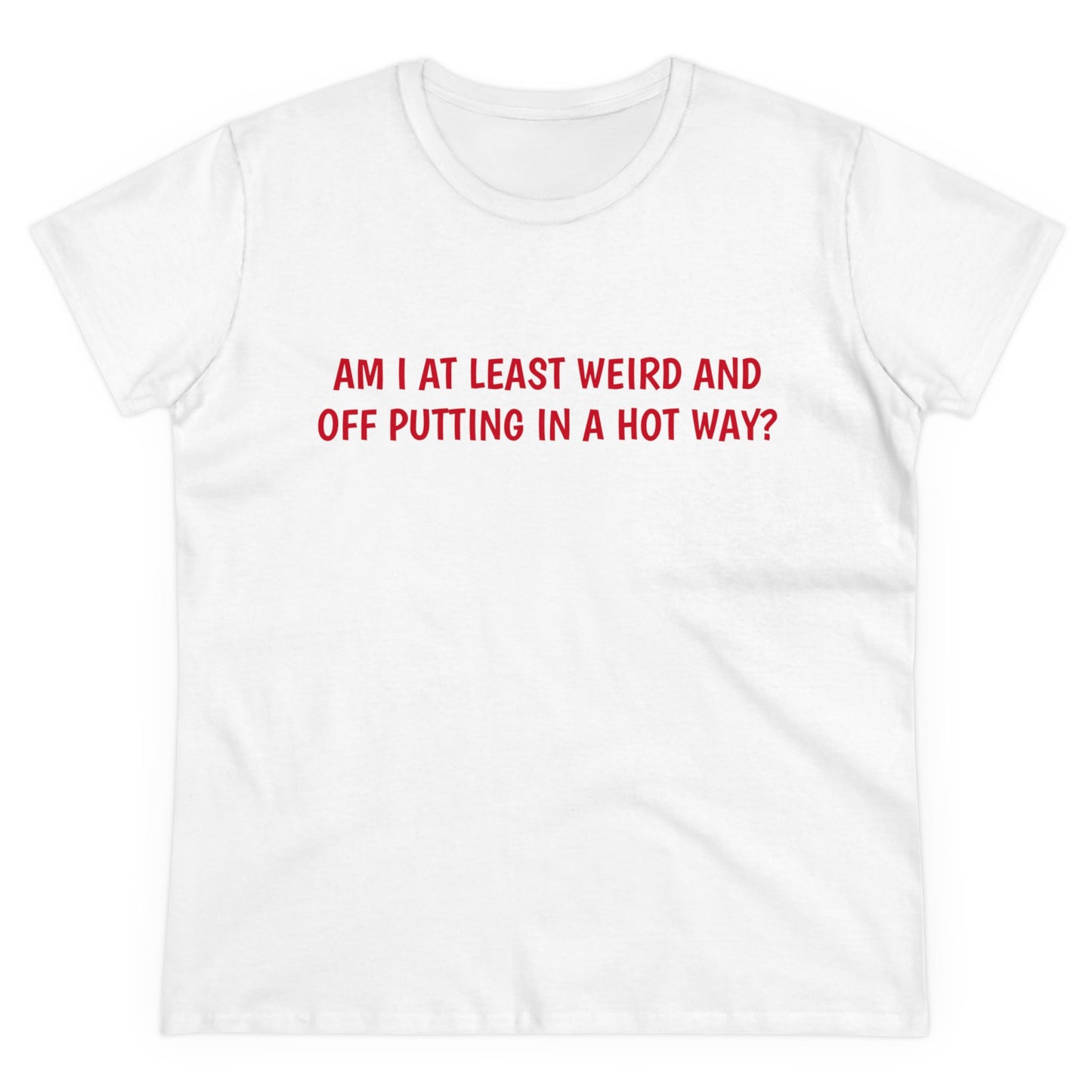 Am I At Least Weird And Off Putting In A Hot Way? - Graphic Cotton Tee