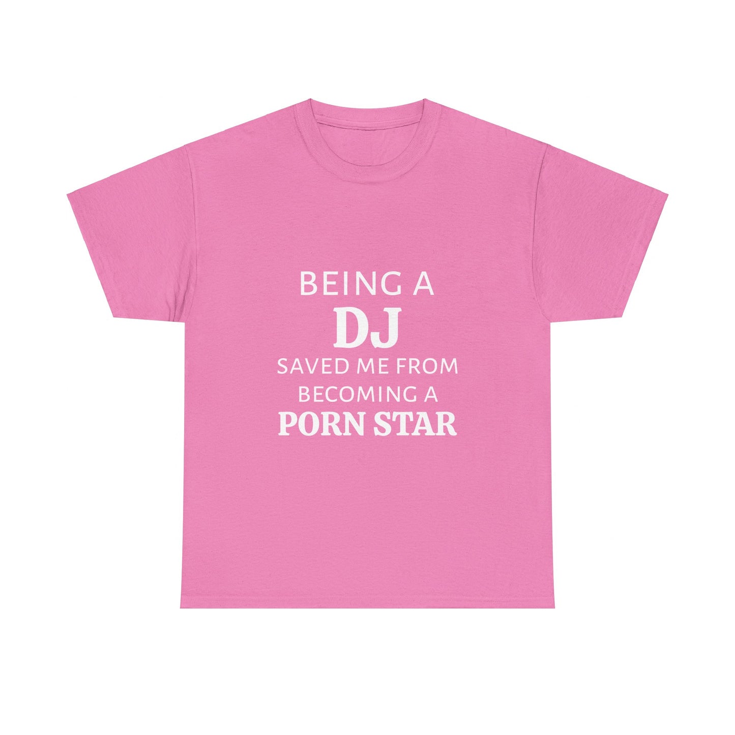 Being A DJ Saved Me From Becoming A PornStar - Graphic Unisex Heavy Cotton Tee