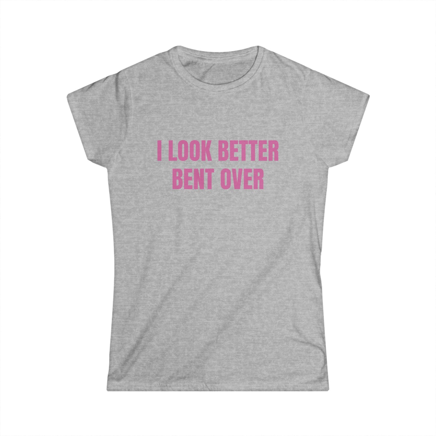 I Look Better Bent Over - Graphic Softstyle Tee