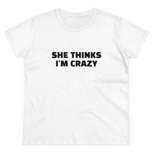 She Thinks I'm Crazy - Graphic ( 1 of 3 )  Cotton Tee