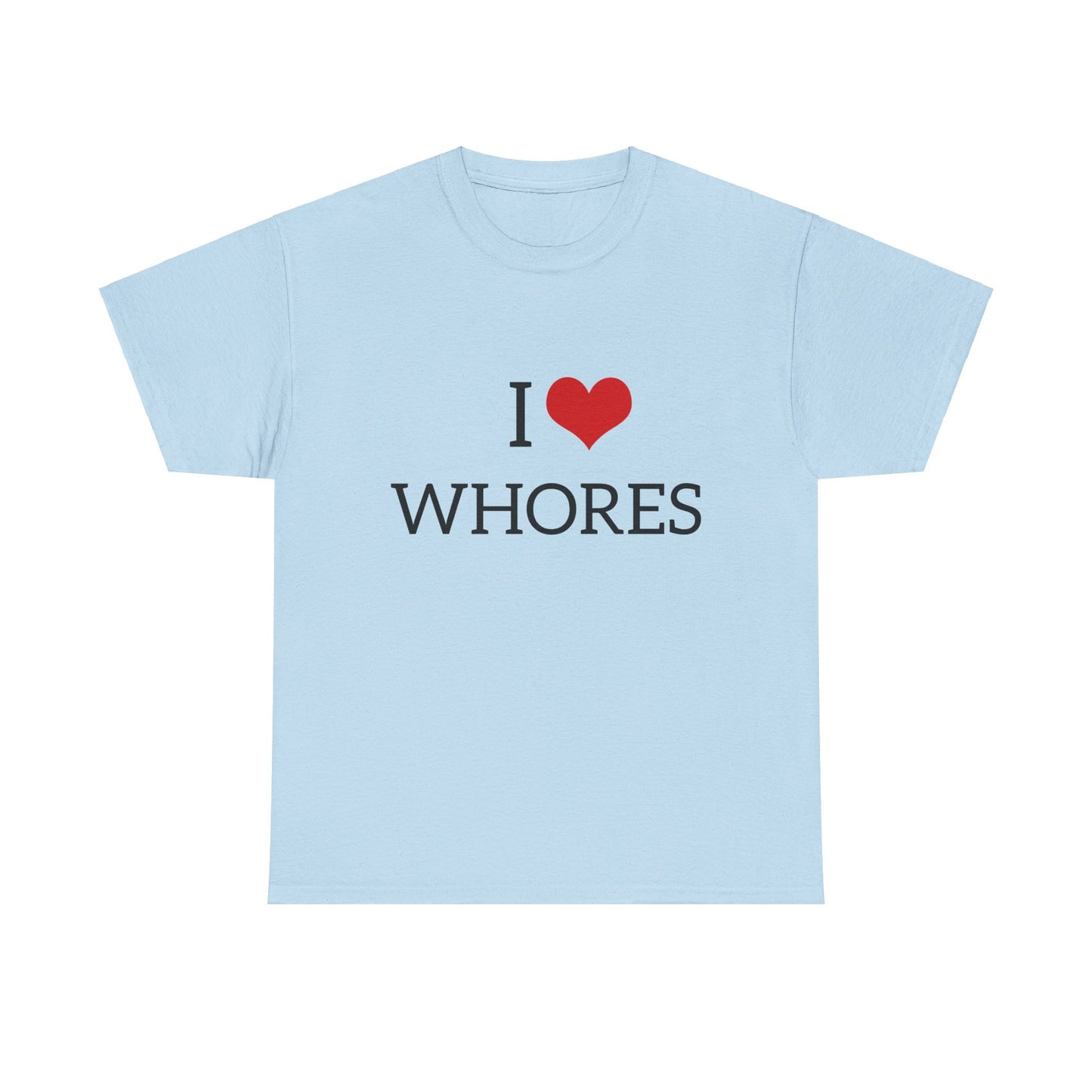 I Love Whores Graphic Unisex Heavy Cotton Tee