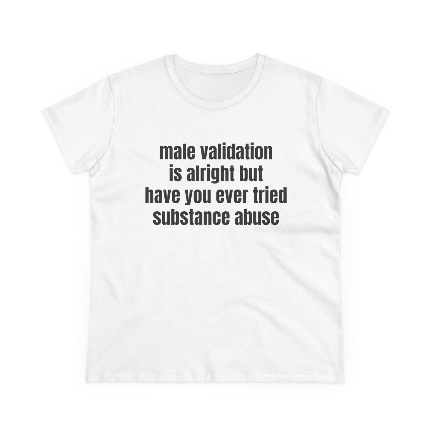 Male Validation Is Alright But Have You Ever Tried Substance Abuse - Graphic Cotton Tee