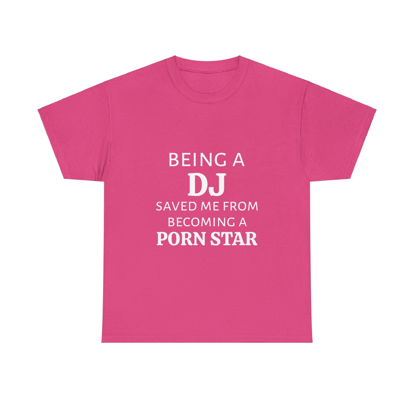 Being A DJ Saved Me From Becoming A PornStar - Graphic Unisex Heavy Cotton Tee