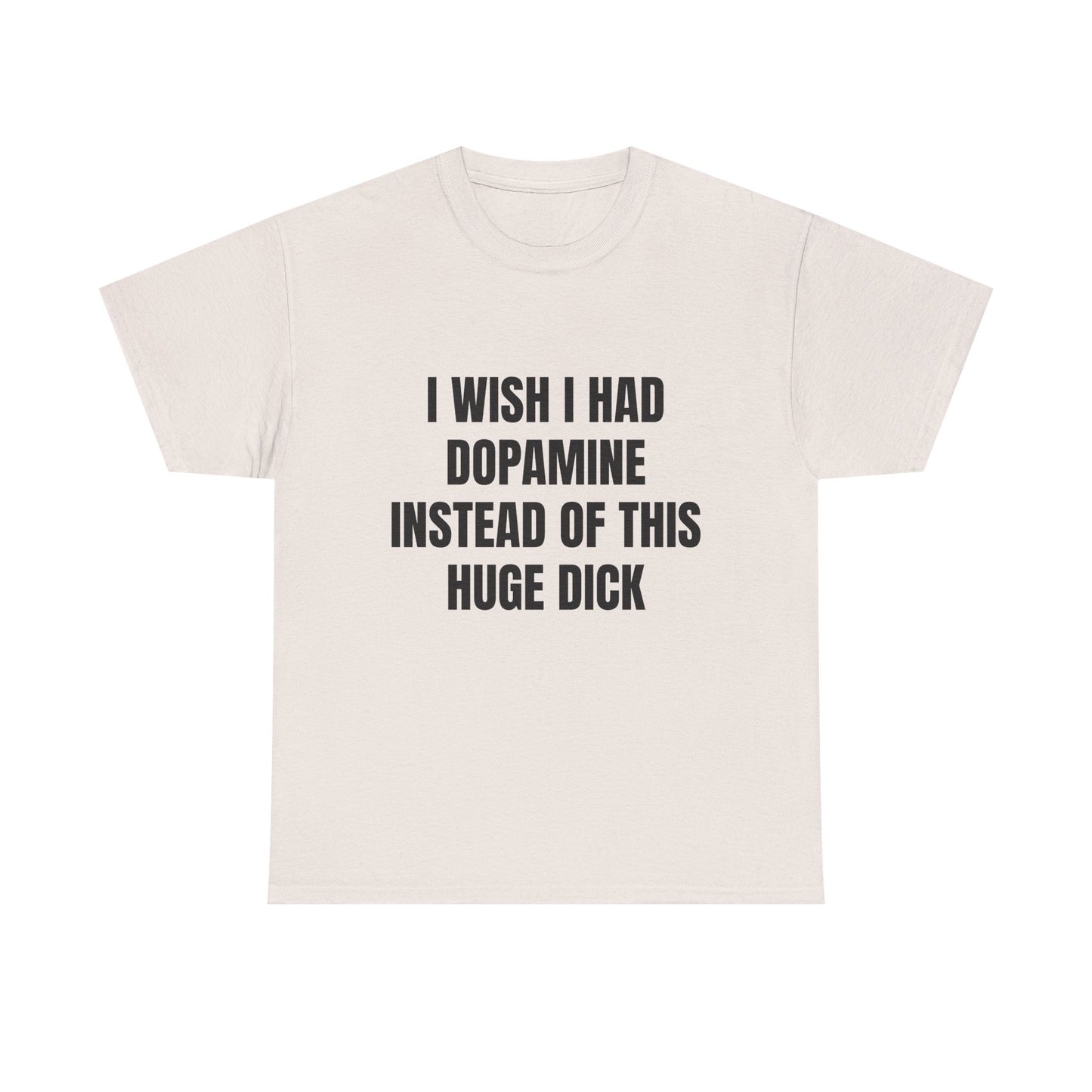 I Wish I Had Dopamine Instead Of This Huge D*ck - Graphic Unisex Heavy Cotton Tee