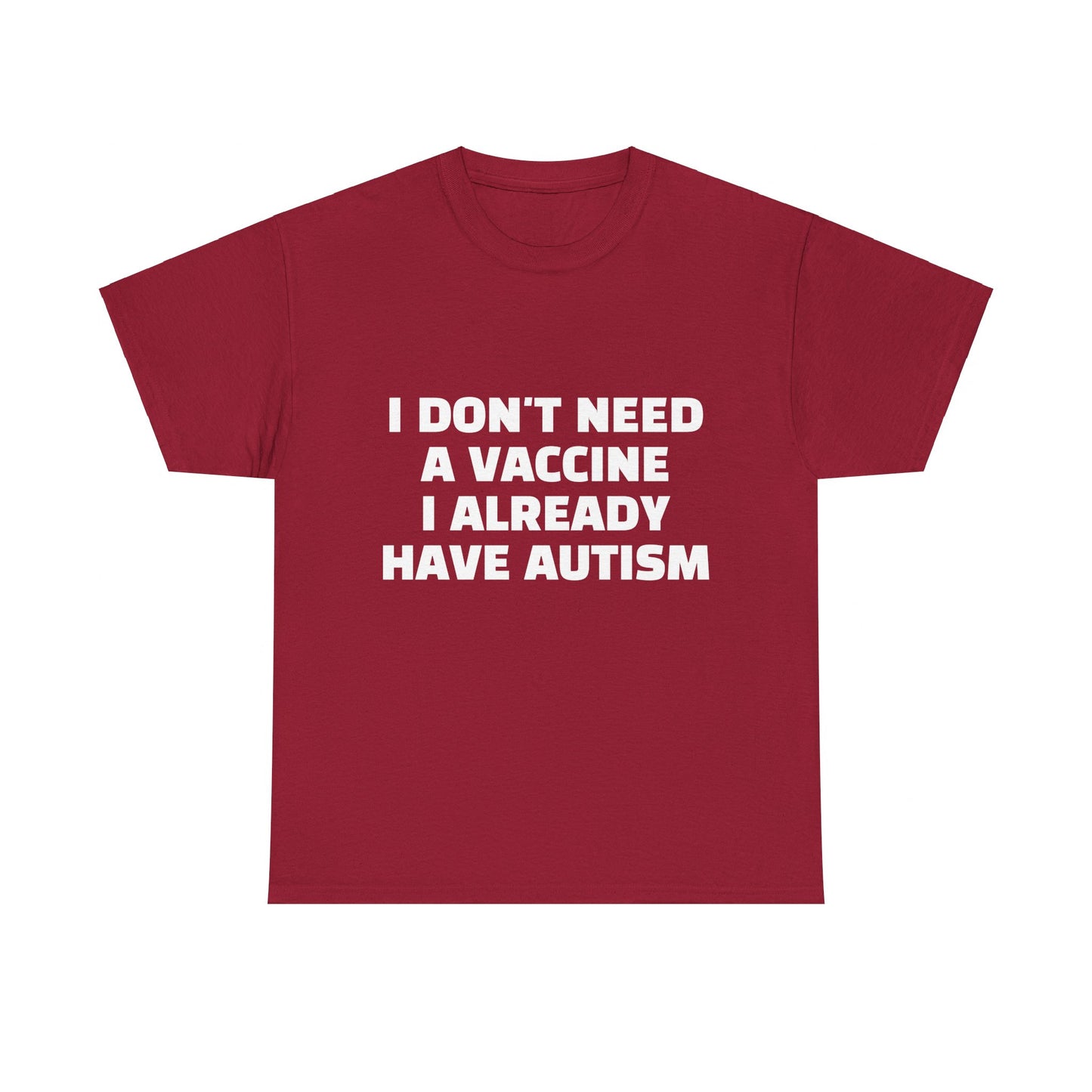 I Don't Need A Vaccine I Already Have Autism - Graphic Unisex Heavy Cotton Tee