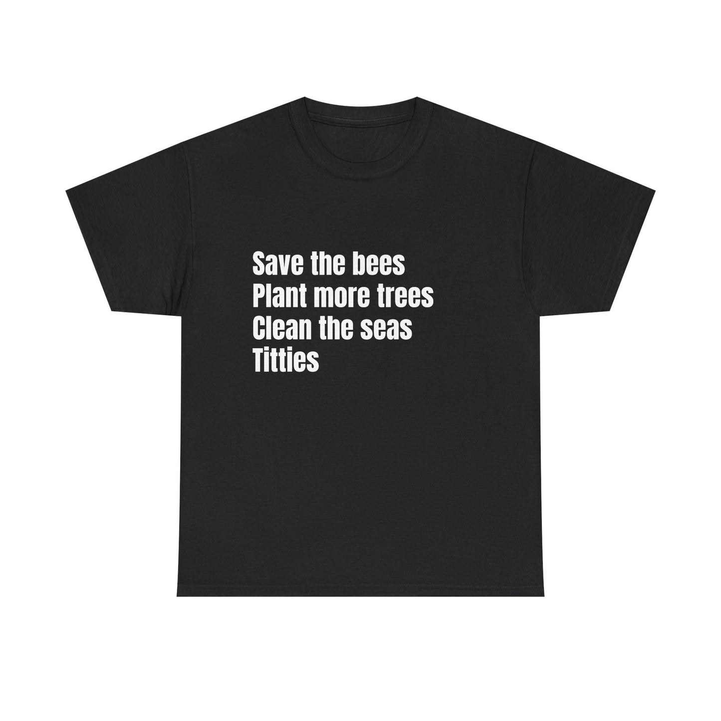 Save The Bees, Plant More Trees, Titties - Graphic Unisex Heavy Cotton Tee