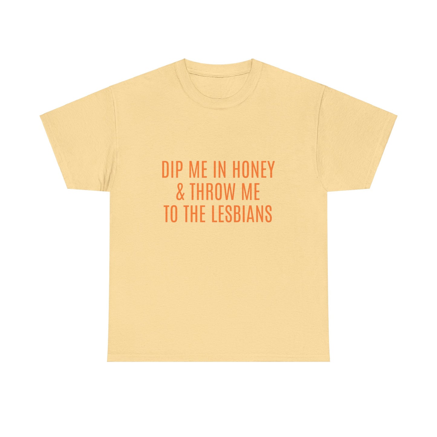 Dip Me In Honey & Throw Me To The Lesbians Graphic LGBTQ+ Unisex Adult Humor Cotton T-Shirt