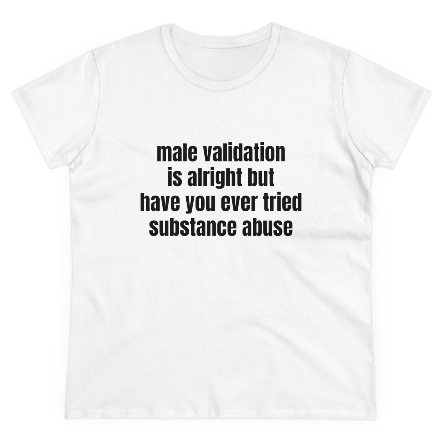 Male Validation Is Alright But Have You Ever Tried Substance Abuse Graphic Cotton Tee