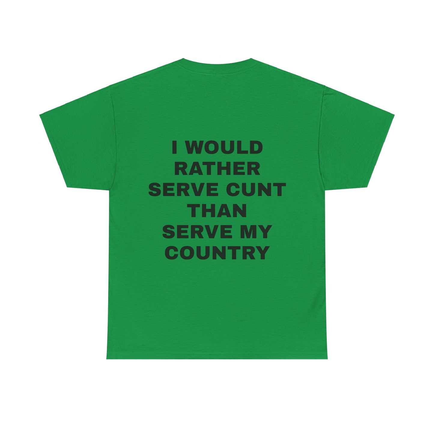 I Would Rather Serve Cunt Than Serve My Country - Personalised Back Graphic Unisex Heavy Cotton Tee