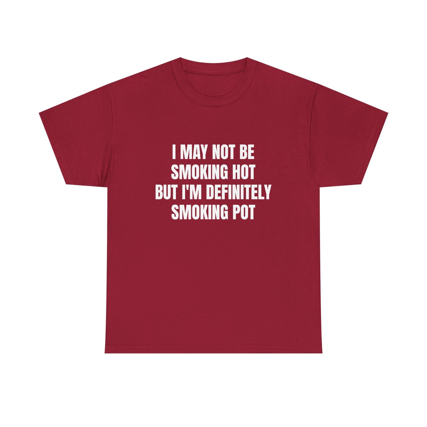 I May Not Be Smoking Hot But I'm Definitely Smoking Pot - Graphic Unisex Heavy Cotton Tee