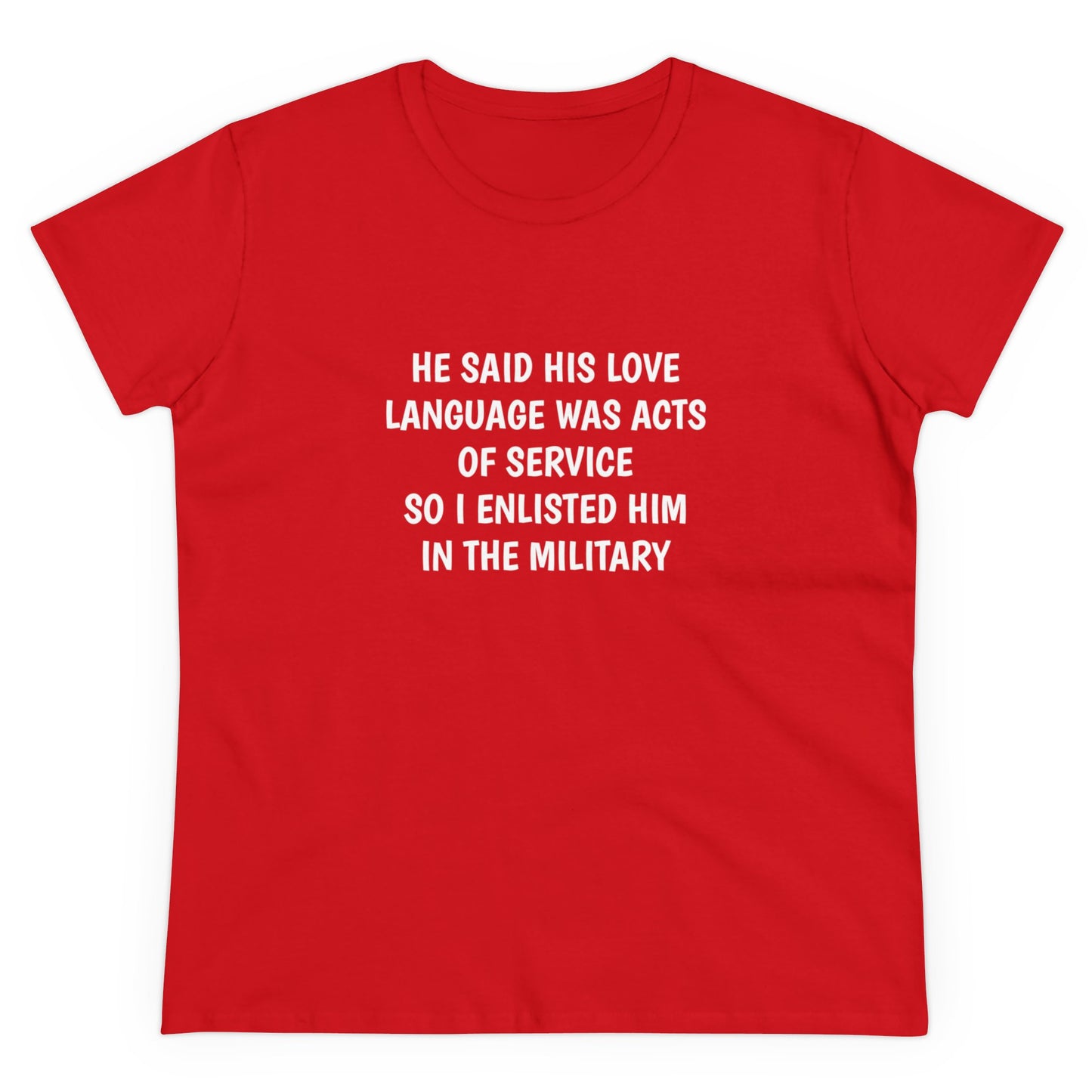 He Said His Love Language Was Acts Of Service So I Enlisted Him In The Military - Graphic Cotton Tee