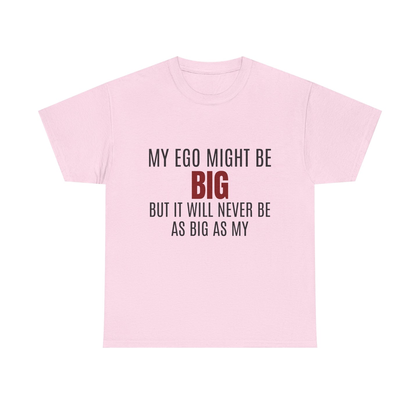 My Ego Might Be BIG, But It Will Never Be As Big As My - Graphic Unisex Heavy Cotton Tee